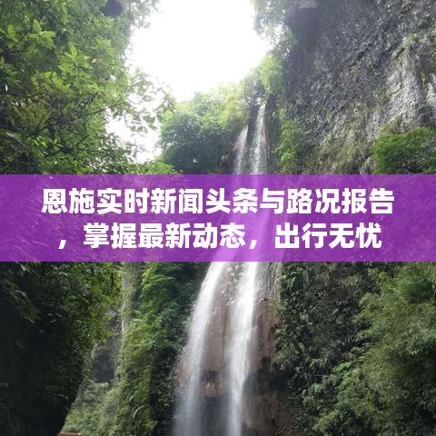 恩施实时新闻头条与路况报告，掌握最新动态，出行无忧