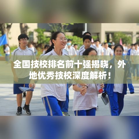全国技校排名前十强揭晓，外地优秀技校深度解析！