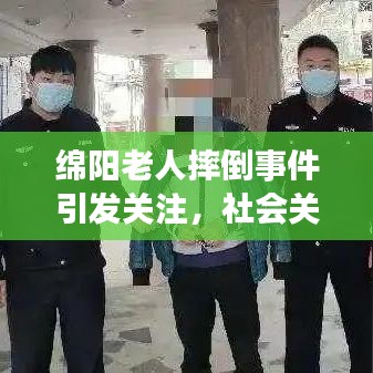 绵阳老人摔倒事件引发关注，社会关怀紧迫议题再度敲响警钟