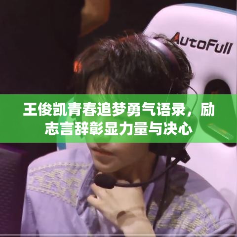 王俊凯青春追梦勇气语录，励志言辞彰显力量与决心