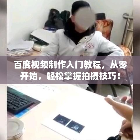 百度视频制作入门教程，从零开始，轻松掌握拍摄技巧！