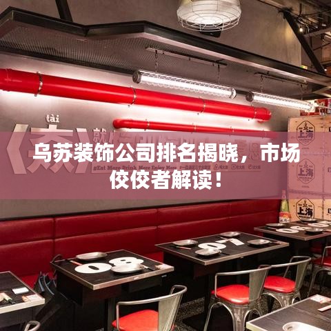 乌苏装饰公司排名揭晓，市场佼佼者解读！