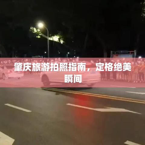 肇庆旅游拍照指南，定格绝美瞬间