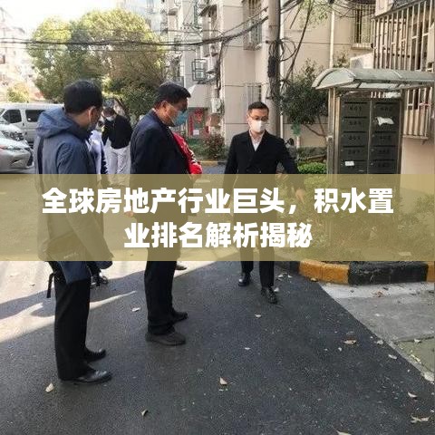 全球房地产行业巨头，积水置业排名解析揭秘