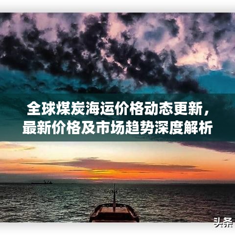 全球煤炭海运价格动态更新，最新价格及市场趋势深度解析