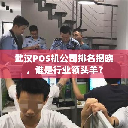 武汉POS机公司排名揭晓，谁是行业领头羊？