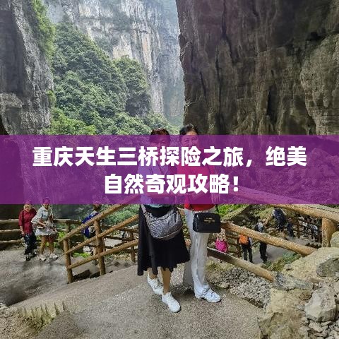 重庆天生三桥探险之旅，绝美自然奇观攻略！