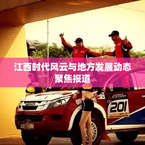 江西时代风云与地方发展动态聚焦报道