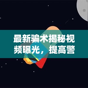 最新骗术揭秘视频曝光，提高警惕，保护自身安全！