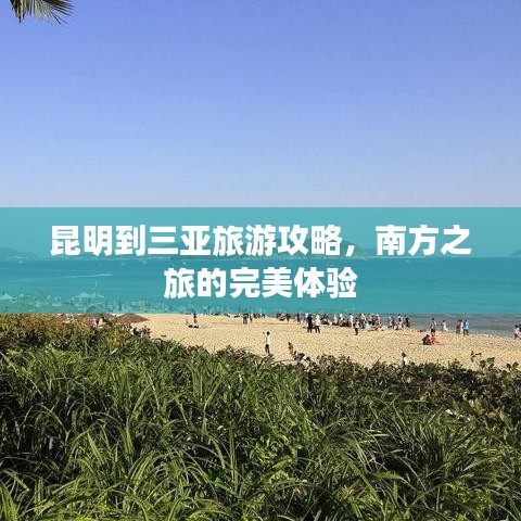 昆明到三亚旅游攻略，南方之旅的完美体验