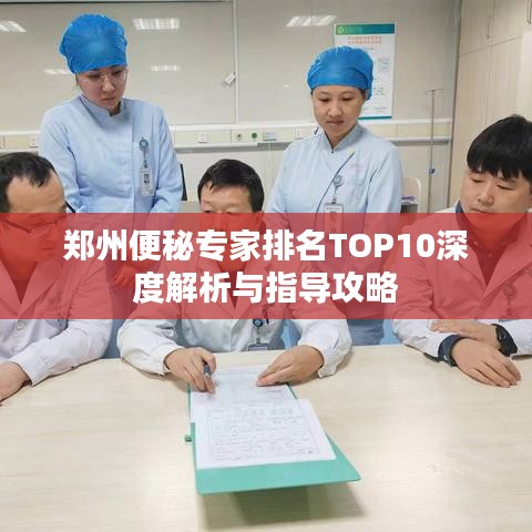 郑州便秘专家排名TOP10深度解析与指导攻略