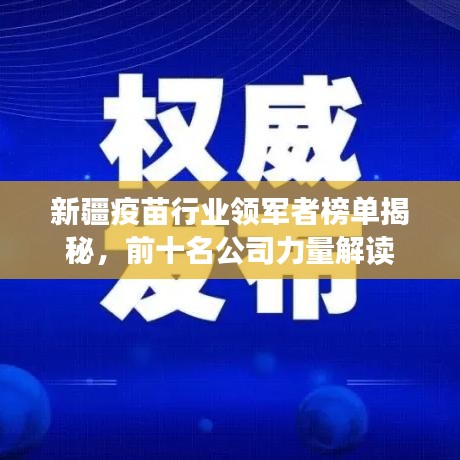 新疆疫苗行业领军者榜单揭秘，前十名公司力量解读