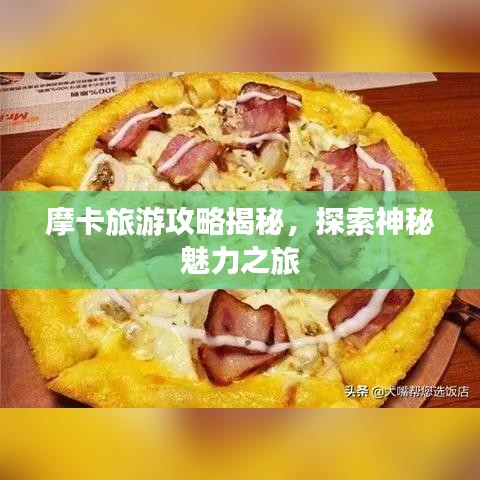 摩卡旅游攻略揭秘，探索神秘魅力之旅