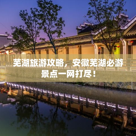 芜湖旅游攻略，安徽芜湖必游景点一网打尽！