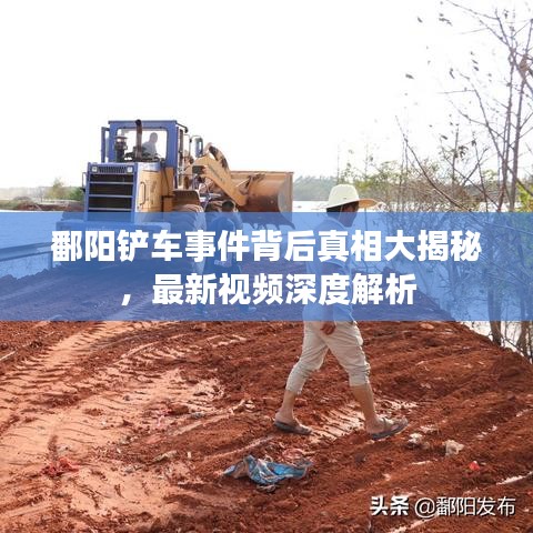 鄱阳铲车事件背后真相大揭秘，最新视频深度解析