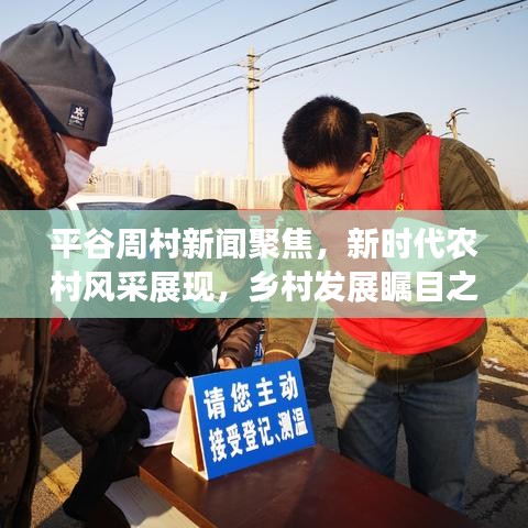 平谷周村新闻聚焦，新时代农村风采展现，乡村发展瞩目之处
