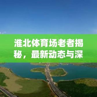 淮北体育场老者揭秘，最新动态与深度探索