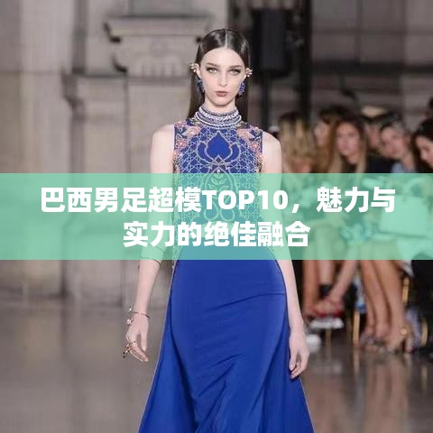巴西男足超模TOP10，魅力与实力的绝佳融合