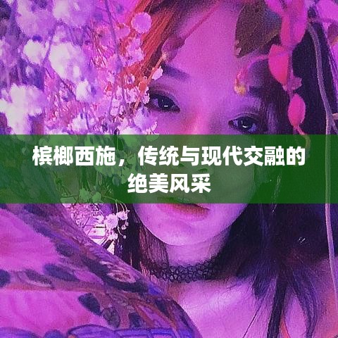 槟榔西施，传统与现代交融的绝美风采