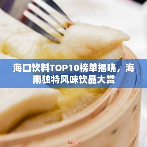 海口饮料TOP10榜单揭晓，海南独特风味饮品大赏