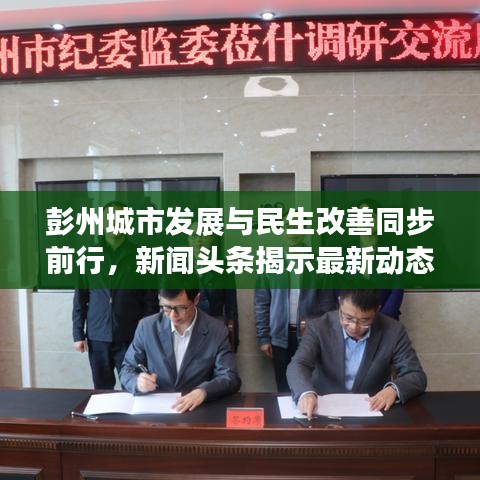 彭州城市发展与民生改善同步前行，新闻头条揭示最新动态