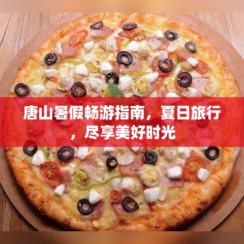 唐山暑假畅游指南，夏日旅行，尽享美好时光