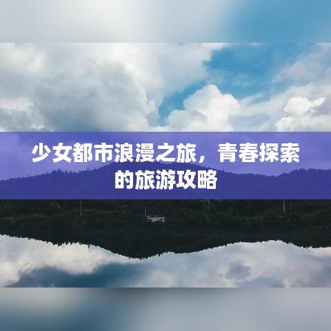 少女都市浪漫之旅，青春探索的旅游攻略