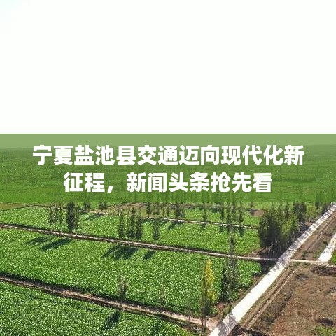 宁夏盐池县交通迈向现代化新征程，新闻头条抢先看
