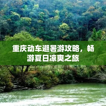 重庆动车避暑游攻略，畅游夏日凉爽之旅