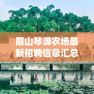 眉山琴源农场最新招聘信息汇总，全面覆盖，一网打尽
