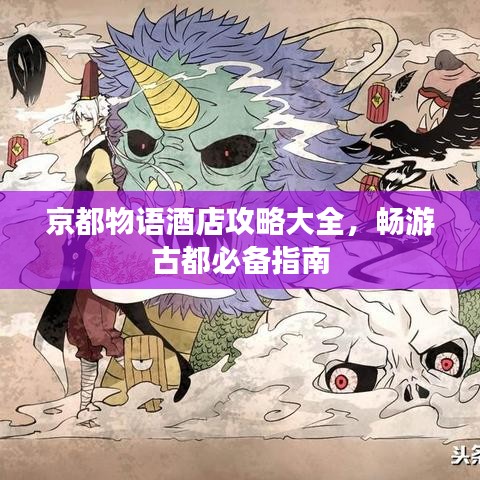京都物语酒店攻略大全，畅游古都必备指南