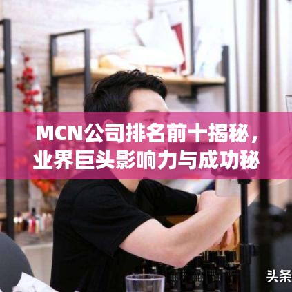 MCN公司排名前十揭秘，业界巨头影响力与成功秘诀探索
