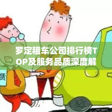 罗定租车公司排行榜TOP及服务品质深度解析