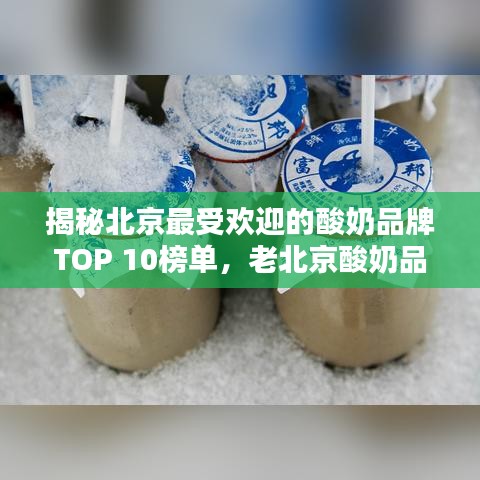 揭秘北京最受欢迎的酸奶品牌TOP 10榜单，老北京酸奶品牌大解密！