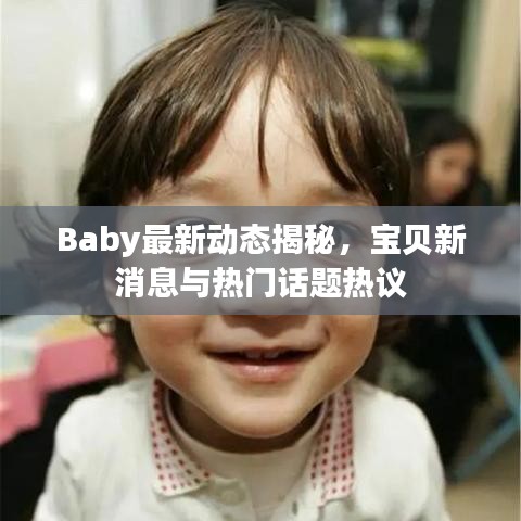 Baby最新动态揭秘，宝贝新消息与热门话题热议