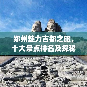 郑州魅力古都之旅，十大景点排名及探秘