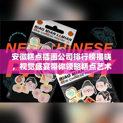 安徽糕点插画公司排行榜揭晓，视觉盛宴带你领略糕点艺术魅力