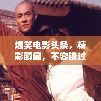 爆笑电影头条，精彩瞬间，不容错过！