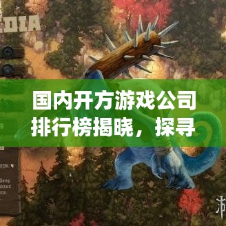 国内开方游戏公司排行榜揭晓，探寻行业领军者的成功奥秘