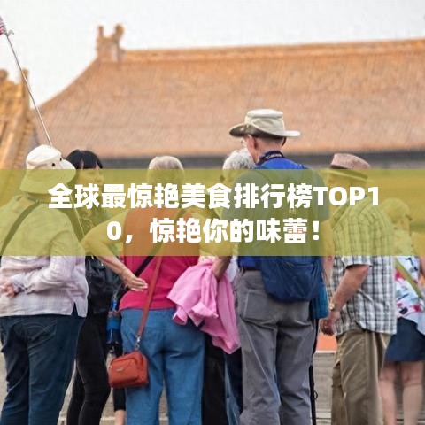 全球最惊艳美食排行榜TOP10，惊艳你的味蕾！