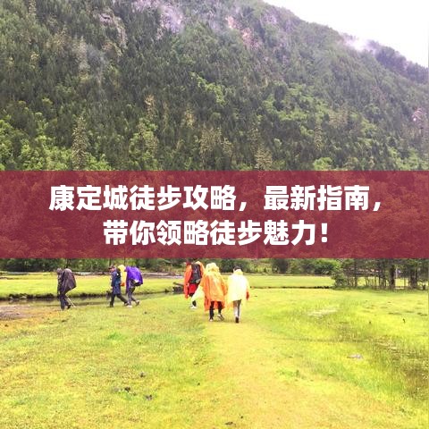 康定城徒步攻略，最新指南，带你领略徒步魅力！