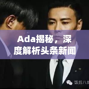Ada揭秘，深度解析头条新闻背后的故事