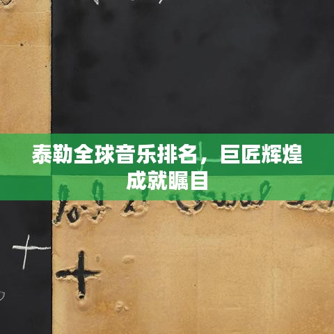 泰勒全球音乐排名，巨匠辉煌成就瞩目
