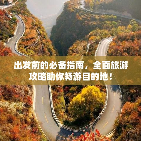 出发前的必备指南，全面旅游攻略助你畅游目的地！