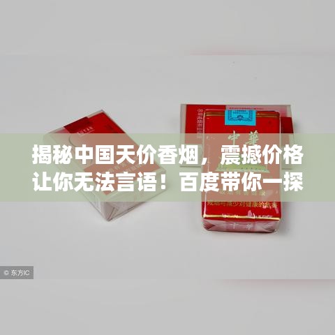揭秘中国天价香烟，震撼价格让你无法言语！百度带你一探究竟！