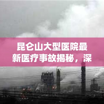 昆仑山大型医院最新医疗事故揭秘，深度分析与反思