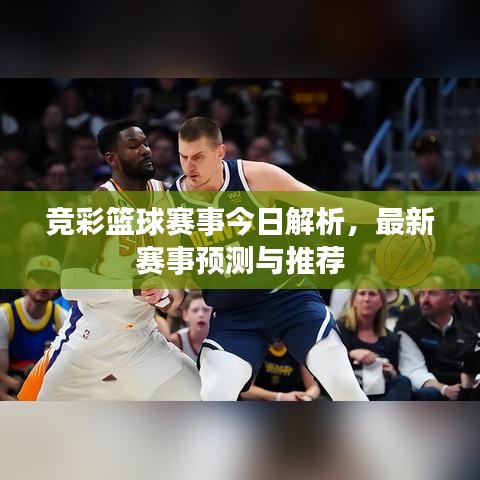 竞彩篮球赛事今日解析，最新赛事预测与推荐