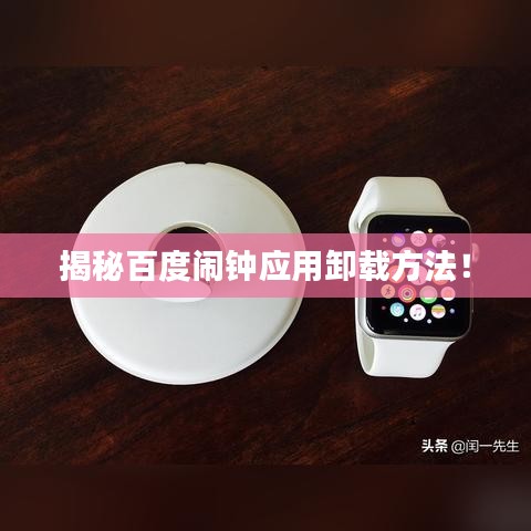 揭秘百度闹钟应用卸载方法！