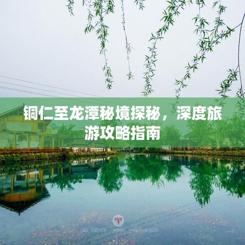 铜仁至龙潭秘境探秘，深度旅游攻略指南