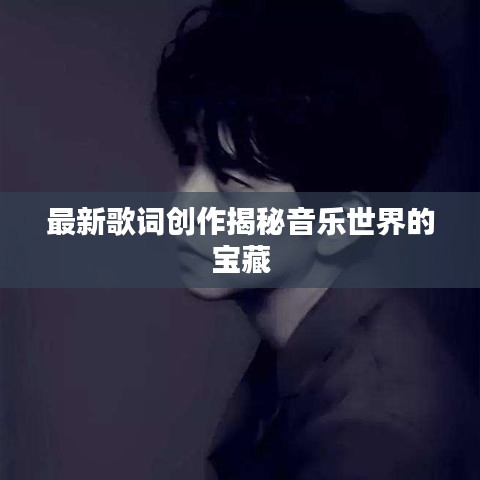 最新歌词创作揭秘音乐世界的宝藏